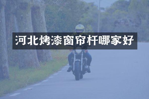 河北烤漆窗帘杆哪家好