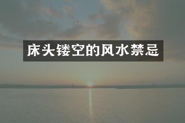 床头镂空的风水禁忌