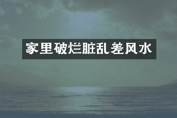 家里破烂脏乱差风水