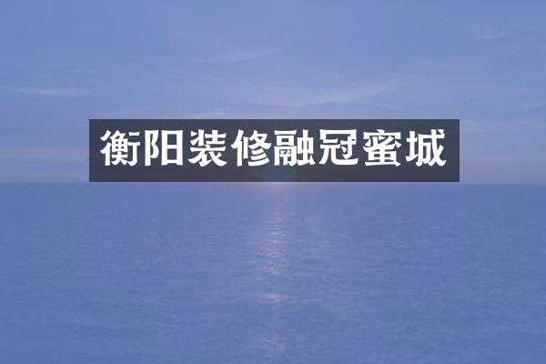 衡阳装修融冠蜜城