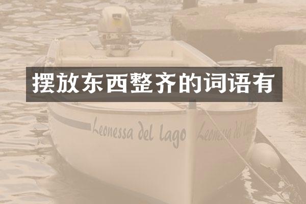 摆放东西整齐的词语有