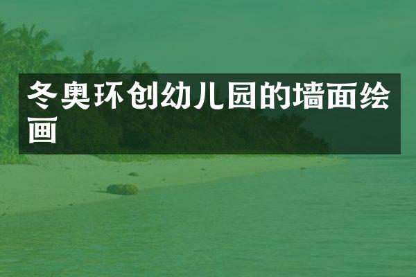 冬奥环创幼儿园的墙面绘画