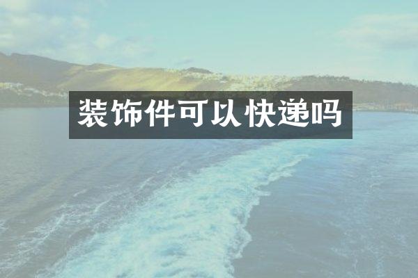 装饰件可以快递吗