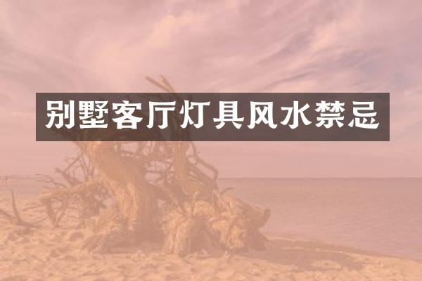 别墅客厅灯具风水禁忌