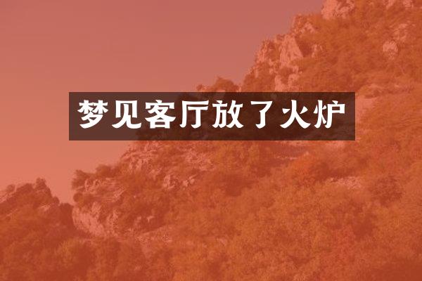 梦见客厅放了火炉