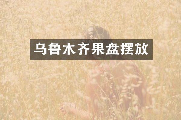 乌鲁木齐果盘摆放