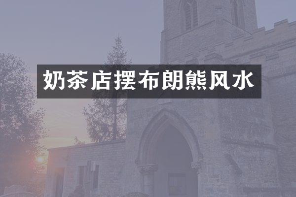 奶茶店摆布朗熊风水