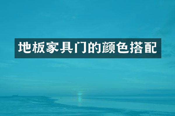 地板家具门的颜色搭配