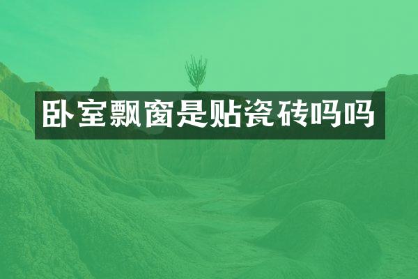 卧室飘窗是贴瓷砖吗吗