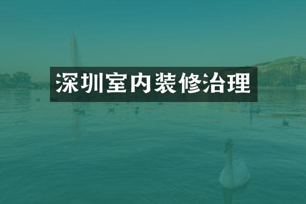 深圳室内装修治理