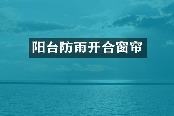 阳台防雨开合窗帘