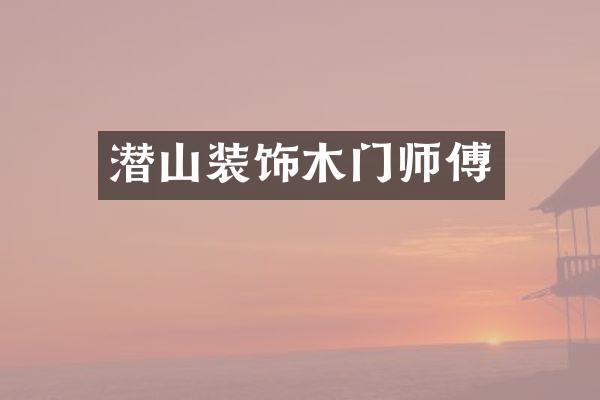 潜山装饰木门师傅