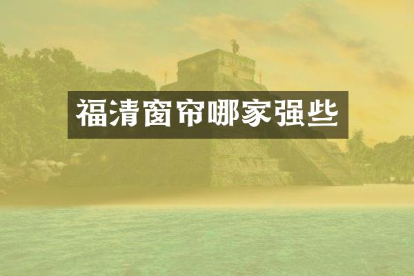 福清窗帘哪家强些