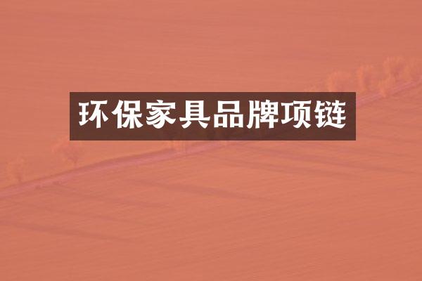 环保家具品牌项链
