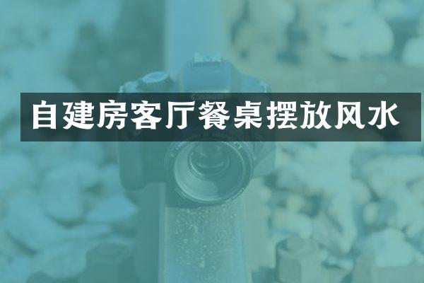 自建房客厅餐桌摆放风水