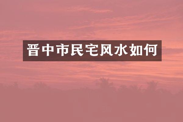 晋中市民宅风水如何