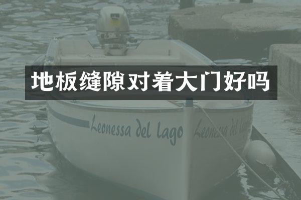 地板缝隙对着大门好吗