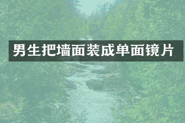 男生把墙面装成单面镜片