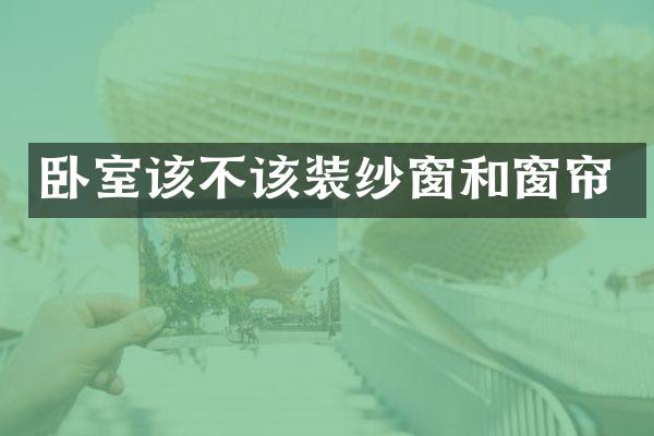 卧室该不该装纱窗和窗帘