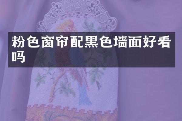 粉色窗帘配黑色墙面好看吗
