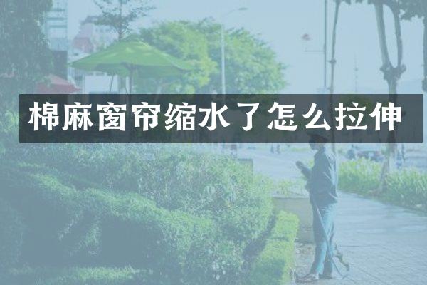 棉麻窗帘缩水了怎么拉伸