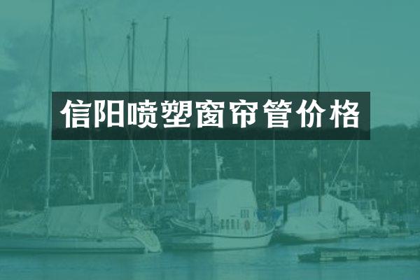 信阳喷塑窗帘管价格