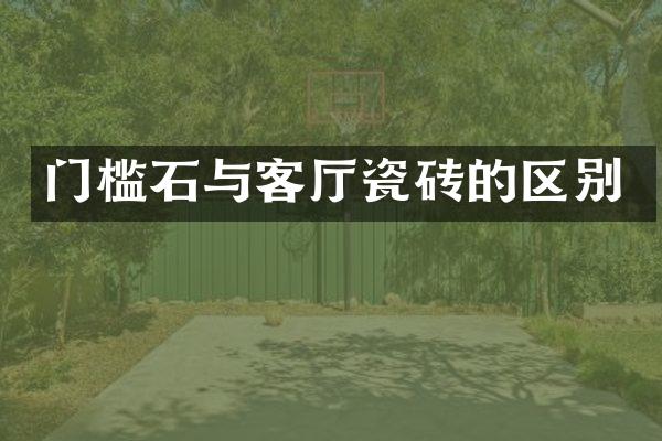 门槛石与客厅瓷砖的区别