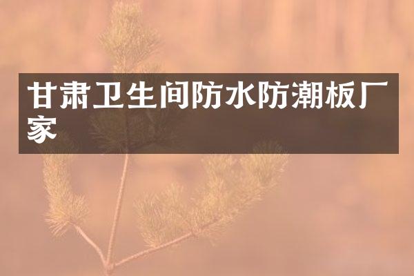 甘肃卫生间防水防潮板厂家