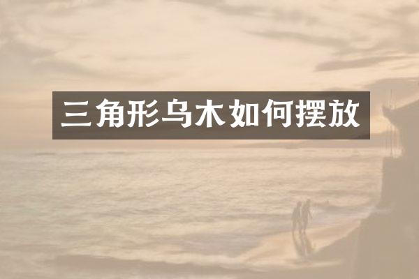 三角形乌木如何摆放