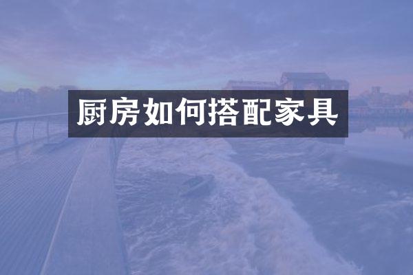 厨房如何搭配家具