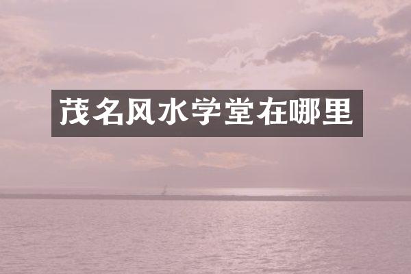 茂名风水学堂在哪里