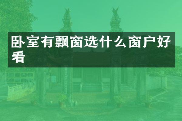 卧室有飘窗选什么窗户好看