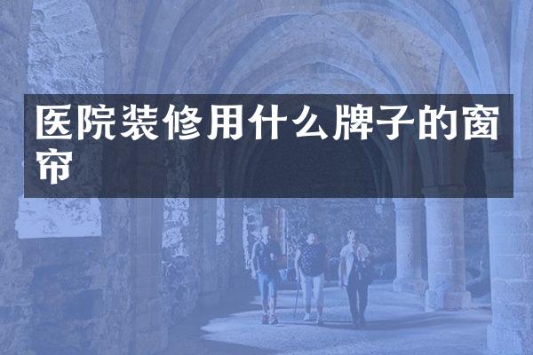 医院装修用什么牌子的窗帘