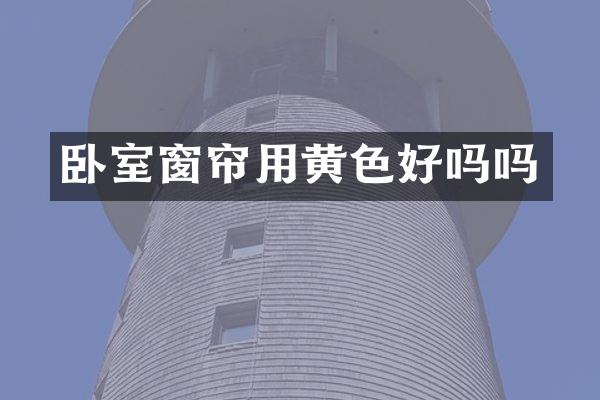 卧室窗帘用黄色好吗吗