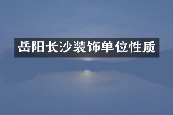 岳阳长沙装饰单位性质