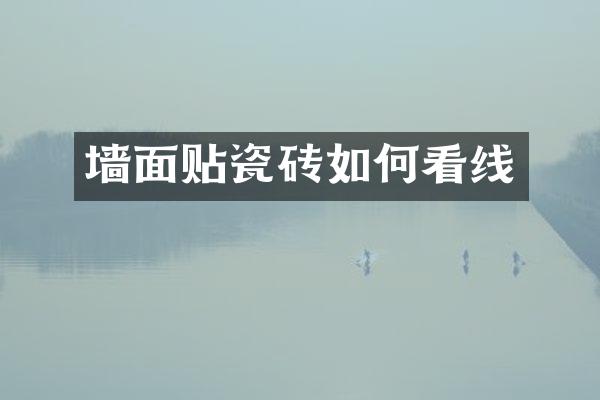 墙面贴瓷砖如何看线