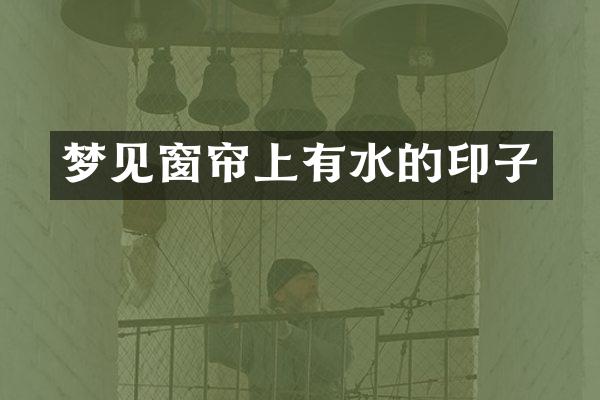 梦见窗帘上有水的印子