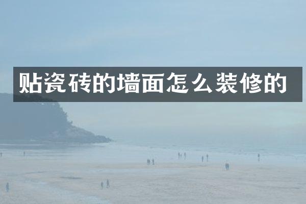 贴瓷砖的墙面怎么装修的