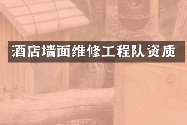 酒店墙面维修工程队资质