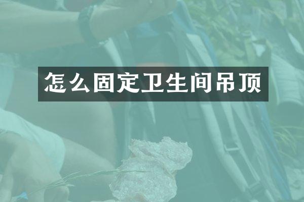 怎么固定卫生间吊顶