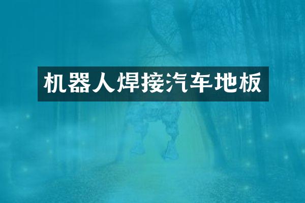 机器人焊接汽车地板