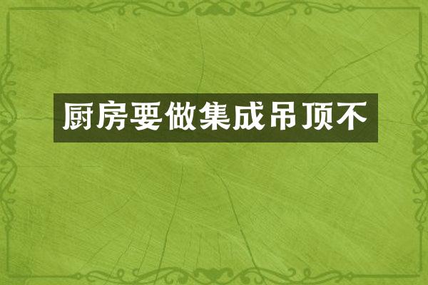 厨房要做集成吊顶不