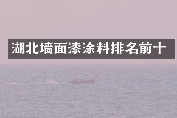 湖北墙面漆涂料排名前十