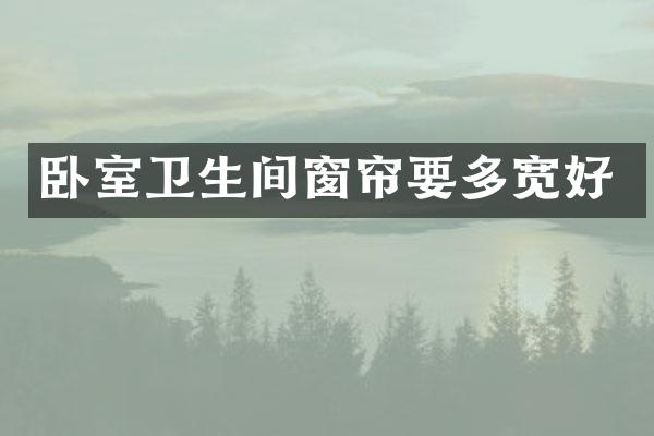 卧室卫生间窗帘要多宽好