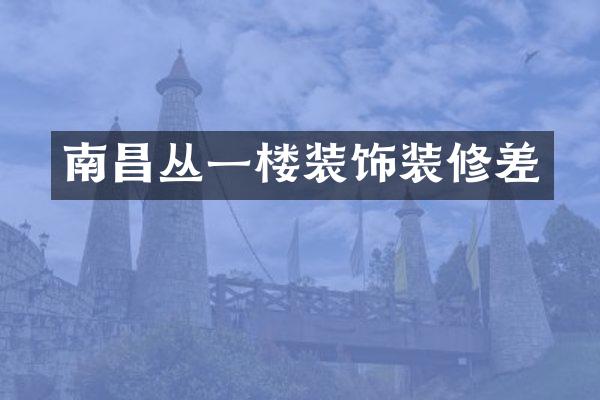 南昌丛一楼装饰装修差