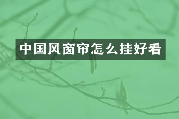 中国风窗帘怎么挂好看