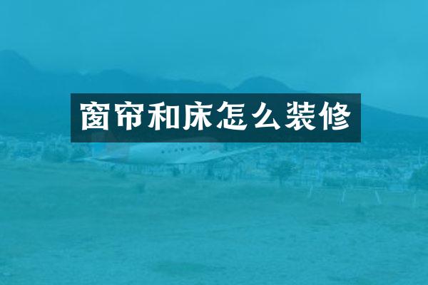 窗帘和床怎么装修
