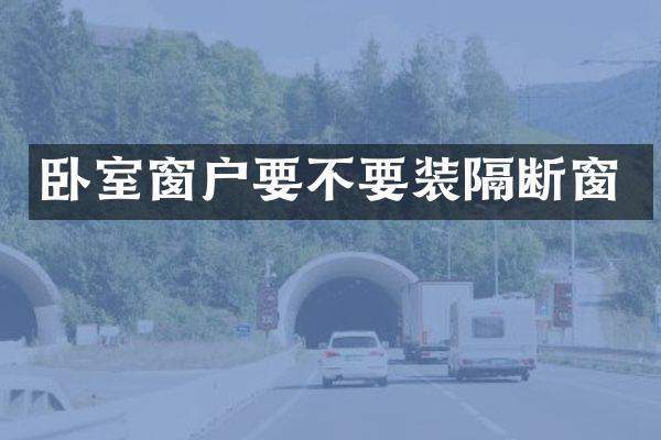 卧室窗户要不要装隔断窗