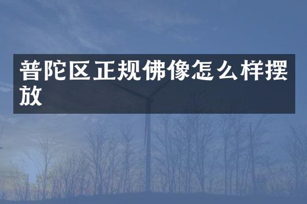 普陀区正规佛像怎么样摆放