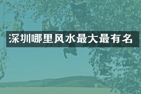 深圳哪里风水最大最有名